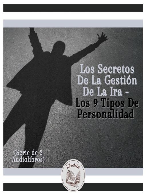 Title details for Los Secretos De La Gestión De La Ira--Los 9 Tipos De Personalidad (Serie de 2 Audiolibros) by LIBROTEKA - Available